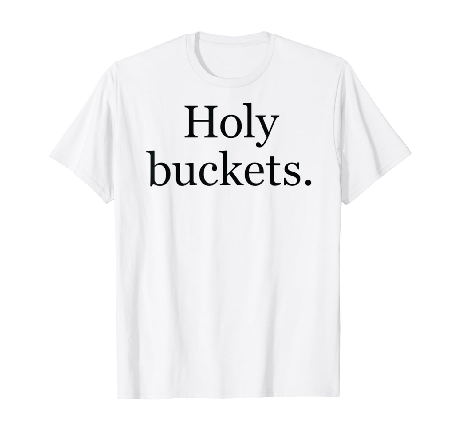 Holy Buckets Funny Saying Shirt Clothing